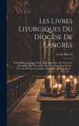 Cover-Bild zum Titel 'Les Livres Liturgiques Du Diocèse De Langres: Étude Bibliographique Suivie D'un Appendice Sur Les Lívres Liturgiques Du Diocèse De Dijon Et D'une Note' von 'Louis Marcel'