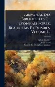 Cover-Bild zum Titel 'Armorial Des Bibliophiles De Lyonnais, Forez, Beaujolais Et Dombes, Volume 1...' von 'Julien Baudier, Lã(c)on Galle'