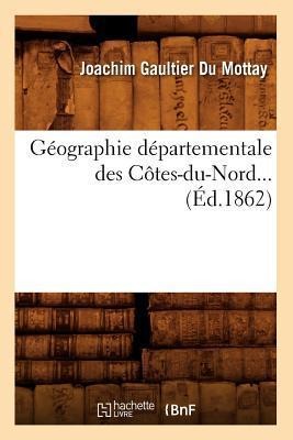 Géographie Départementale Des Côtes-Du-Nord (Éd.1862) - Joachim Gaultier Du Mottay