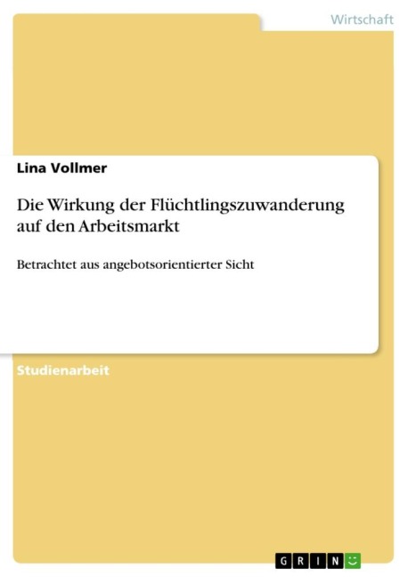 Die Wirkung der Flüchtlingszuwanderung auf den Arbeitsmarkt - Lina Vollmer