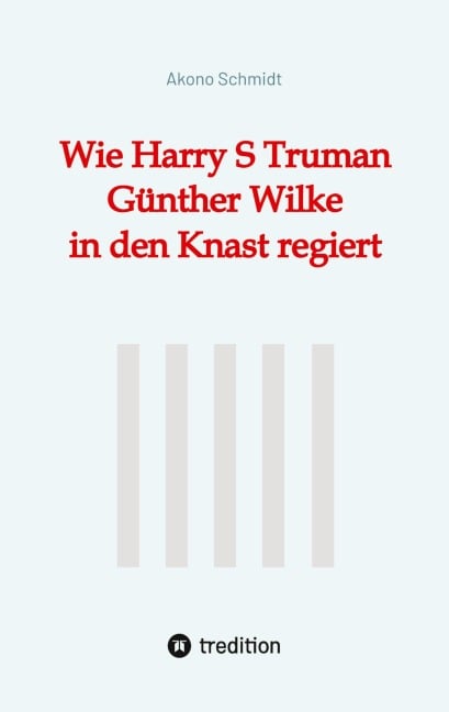 Wie Harry S Truman Günther Wilke in den Knast regiert - Akono Schmidt