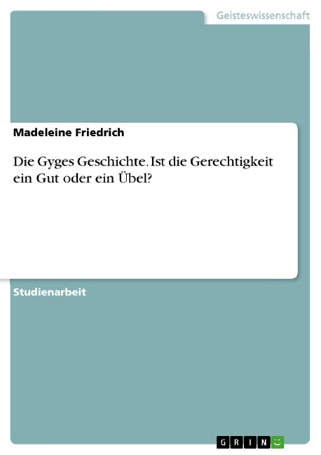 Die Gyges Geschichte. Ist die Gerechtigkeit ein Gut oder ein Übel? - Madeleine Friedrich