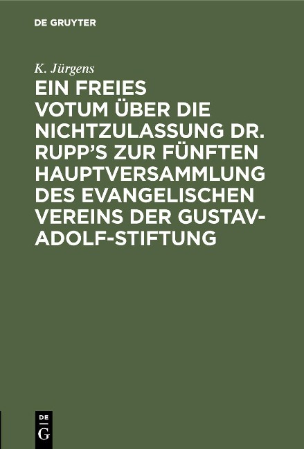 Ein freies Votum über die Nichtzulassung Dr. Rupp's zur fünften Hauptversammlung des evangelischen Vereins der Gustav-Adolf-Stiftung - K. Jürgens
