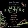 Nature Underfoot: Living with Beetles, Crabgrass, Fruit Flies, and Other Tiny Life Around Us - John Hainze