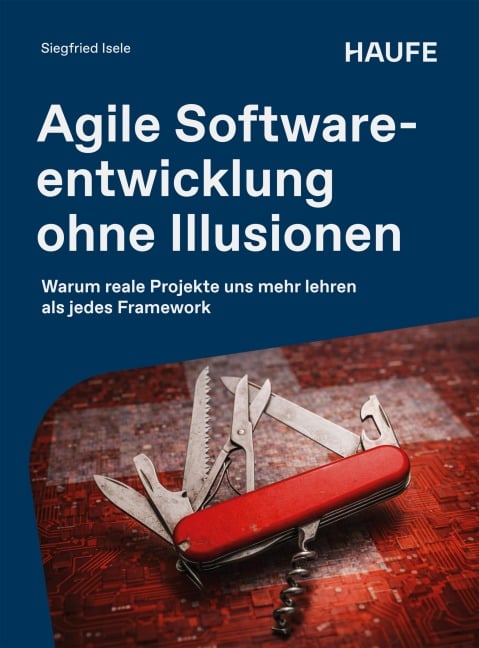 Agile Softwareentwicklung ohne Illusionen - Siegfried Isele
