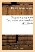 Origine Et Progrès de l'Art, Études Et Recherches - Philippe-Auguste Jeanron