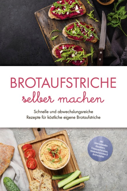 Brotaufstriche selber machen: Schnelle und abwechslungsreiche Rezepte für köstliche eigene Brotaufstriche - inkl. internationalen Klassikern, Fitnessaufstrichen, Kinderaufstrichen & Brotrezepten - Theresa Lindenberg