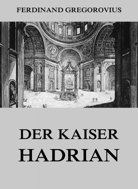 Der Kaiser Hadrian - Ferdinand Gregorovius