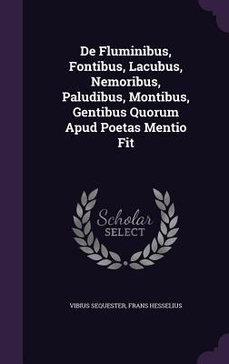 De Fluminibus, Fontibus, Lacubus, Nemoribus, Paludibus, Montibus, Gentibus Quorum Apud Poetas Mentio Fit - Vibius Sequester, Frans Hesselius