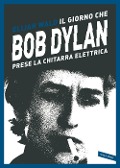 Cover-Bild zum Titel 'Il giorno che Bob Dylan prese la chitarra elettrica' von 'Elijah Wald'