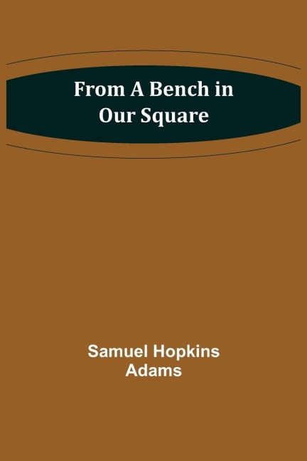 From a Bench in Our Square - Samuel Hopkins Adams
