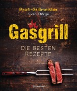 Cover-Bild zum Titel 'Gasgrill - Die besten Rezepte für Fleisch, Fisch, Gemüse, Desserts, Grillsaucen, Dips, Marinaden u.v.m. Bewusst grillen und genießen' von 'Sven Dörge'