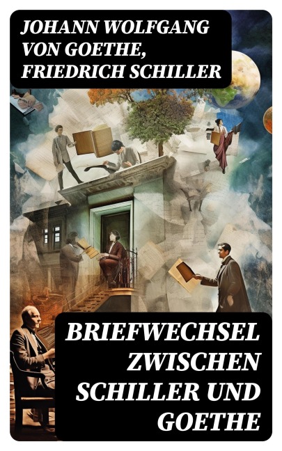Briefwechsel zwischen Schiller und Goethe - Johann Wolfgang von Goethe, Friedrich Schiller