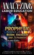Cover-Bild zum Titel 'Analyzing Labor Education in the Prophetic Books of Nahum, Habakkuk and Zephaniah (The Education of Labor in the Bible, #20)' von 'Bible Sermons'