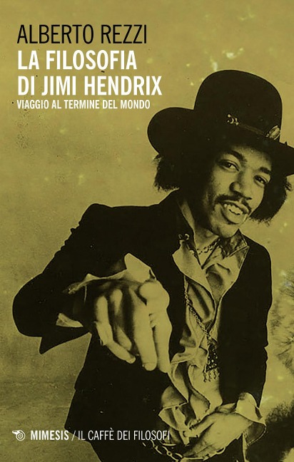 La filosofia di Jimi Hendrix. Viaggio al termine del mondo - Alberto Rezzi