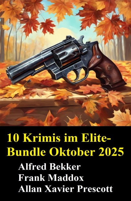 10 Krimis im Elite-Bundle Oktober 2025 - Alfred Bekker, Frank Maddox, Allan Xavier Prescott