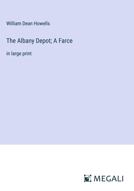 The Albany Depot; A Farce - William Dean Howells