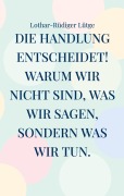 Cover-Bild zum Titel 'Die Handlung entscheidet. Warum wir nicht sind, was wir sagen, sondern was wir tun.' von 'Lothar-Rüdiger Lütge'