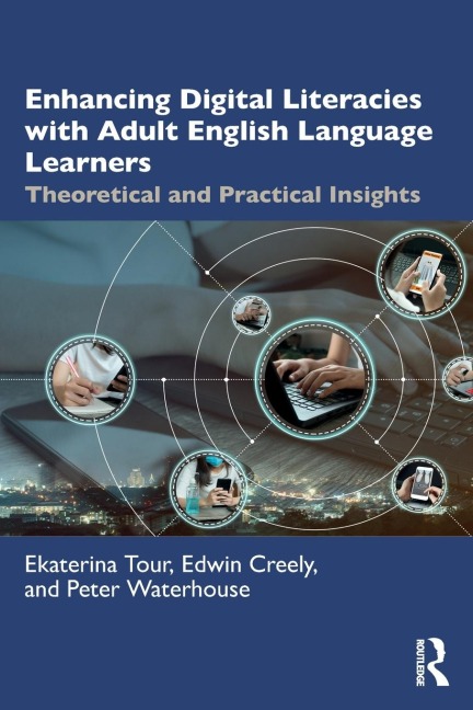 Enhancing Digital Literacies with Adult English Language Learners - Ekaterina Tour, Peter Waterhouse, Edwin Creely