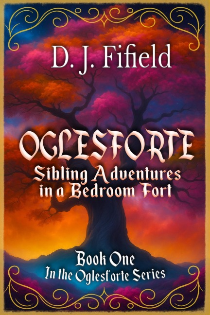 Oglesforte: Sibling Adventures in a Bedroom Fort - D. J. Fifield