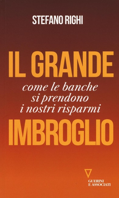 Il grande imbroglio. Come le banche si prendono i nostri risparmi - Stefano Righi