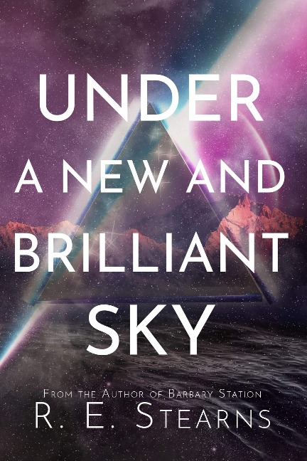 Under a New and Brilliant Sky - R. E. Stearns