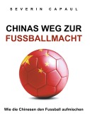 Cover-Bild zum Titel 'Chinas Weg zur Fussballmacht' von 'Severin Capaul'