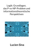 Cover-Bild zum Titel 'Logik: Grundlagen, das P-vs-NP-Problem und informationstheoretische Perspektiven' von 'Lucien Sina'