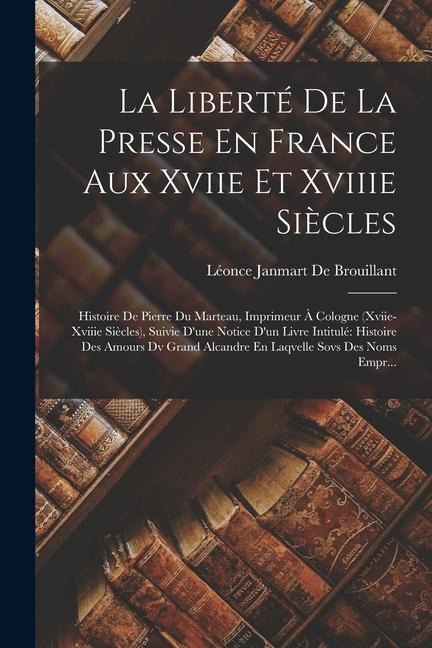 La Liberté De La Presse En France Aux Xviie Et Xviiie Siècles - Léonce Janmart de Brouillant