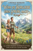 Cover-Bild zum Titel '4 Heimat-Romane: Wenn die Bergliebe einen Sprung macht' von 'Alfred Bekker, Sandy Palmer, Anna Martach, Manfred Plattner'