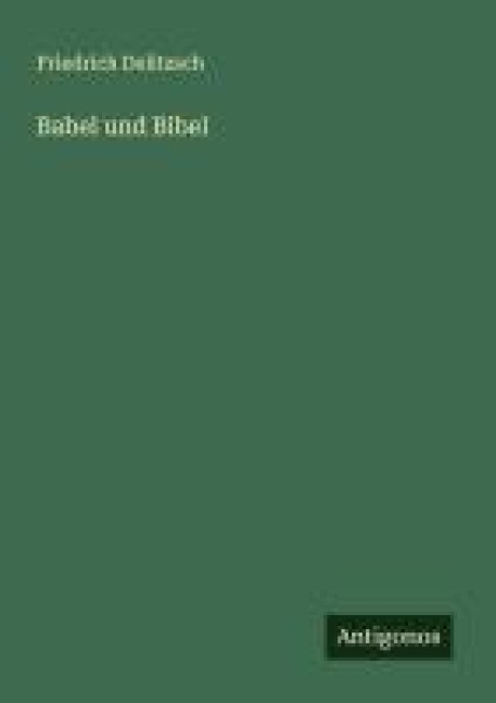 Babel und Bibel - Friedrich Delitzsch