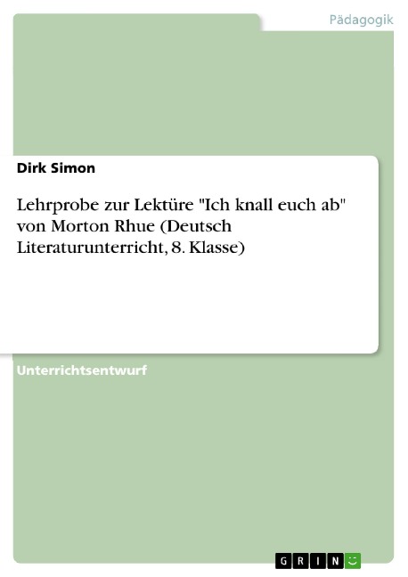 Lehrprobe zur Lektüre "Ich knall euch ab" von Morton Rhue (Deutsch Literaturunterricht, 8. Klasse) - Dirk Simon