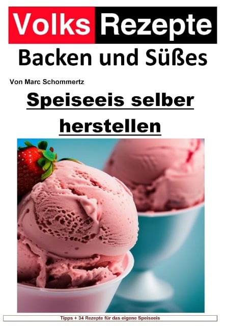 Volksrezepte Backen und Süßes - Speiseeis selber herstellen - Marc Schommertz