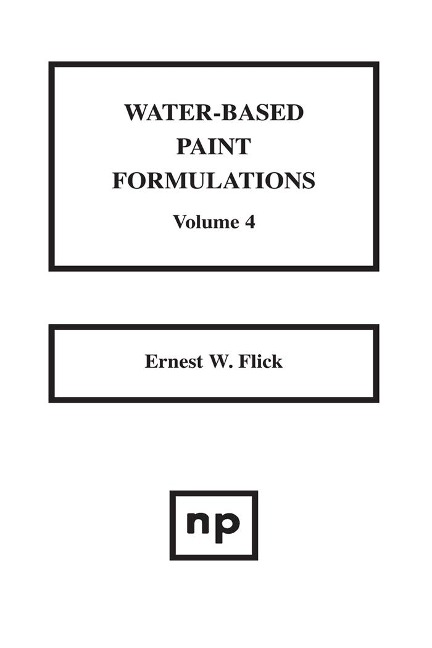 Water-Based Paint Formulations, Vol. 4 - Ernest W. Flick