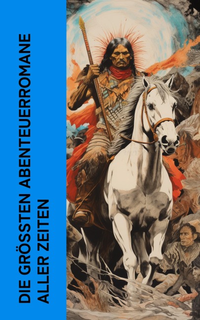 Die größten Abenteuerromane aller Zeiten - Jules Verne, Daniel Defoe, Robert Louis Stevenson, Walter Scott, Max Brand