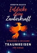 Cover-Bild zum Titel 'Entdecke deine Zauberkraft - stärkende und heilsame Traumreisen für Kinder' von 'Kerstin Rauch'