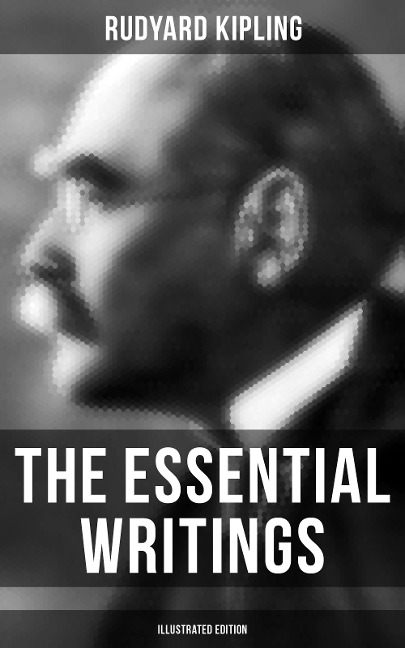 The Essential Writings of Rudyard Kipling (Illustrated Edition) - Rudyard Kipling