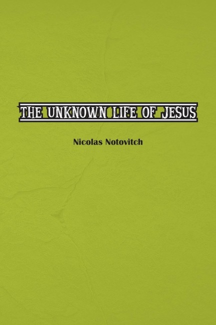 The Unknown Life of Jesus Christ - Nicolas Notovitch