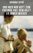 Cover-Bild zum Titel 'Und wer nur Gott zum Freunde hat, dem hilft er immer wieder' von 'Johanna Spyri'