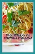 Cover-Bild zum Titel 'Uma Semana De Cozinha Italiana' von 'Claudio Ruggeri'