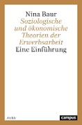Soziologische und ökonomische Theorien der Erwerbsarbeit - Nina Baur