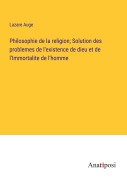 Cover-Bild zum Titel 'Philosophie de la religion; Solution des problemes de l'existence de dieu et de l'Immortalite de l'homme' von 'Lazare Auge'