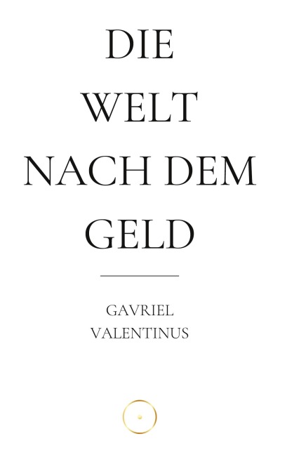 Die Welt nach dem Geld - Gavriel Valentinus