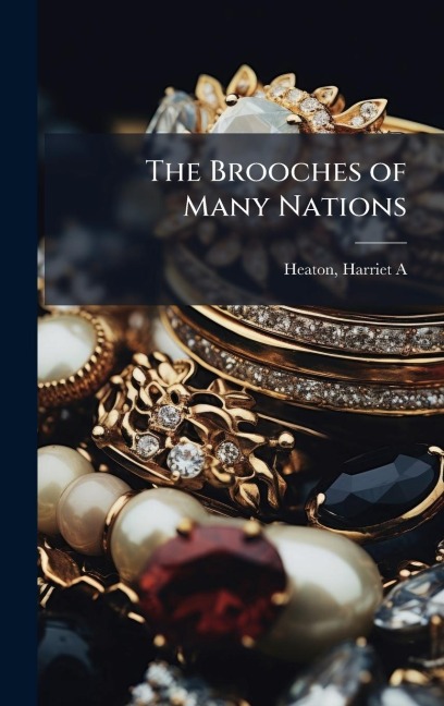 The Brooches of Many Nations - Heaton Harriet A