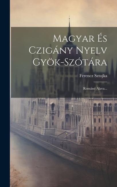 Magyar És Czigány Nyelv Gyök-szótára: Románé Alava... - Ferencz Sztojka