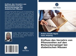 Cover-Bild zum Titel 'Einfluss des Verzehrs von Pflanzenölen auf den Blutzuckerspiegel bei diabetischen Mäusen' von 'Robert Amadu Ngala, Isaac Ampong'