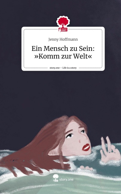 Ein Mensch zu Sein: »Komm zur Welt«. Life is a Story - story.one - Jenny Hoffmann