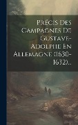 Cover-Bild zum Titel 'Précis Des Campagnes De Gustave-adolphe En Allemagne (1630-1632)...' von 'Anonymous'