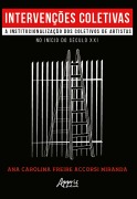 Cover-Bild zum Titel 'Intervenções Coletivas: A Institucionalização dos Coletivos de Artistas no Início do Século XXI' von 'Ana Carolina Freira Accorsi Miranda'