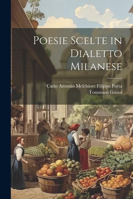 Poesie Scelte in Dialetto Milanese - Tommaso Grossi, Carlo Antonio Melchiore Filippo Porta